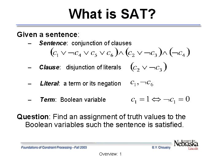 What is SAT? Given a sentence: – Sentence: conjunction of clauses – Clause: disjunction What is SAT? Given a sentence: – Sentence: conjunction of clauses – Clause: disjunction