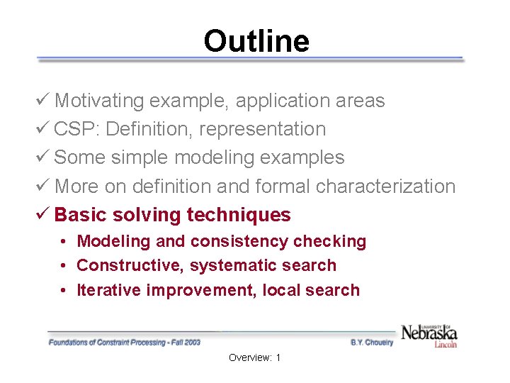 Outline ü Motivating example, application areas ü CSP: Definition, representation ü Some simple modeling Outline ü Motivating example, application areas ü CSP: Definition, representation ü Some simple modeling