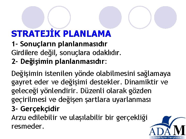 STRATEJİK PLANLAMA 1 - Sonuçların planlanmasıdır Girdilere değil, sonuçlara odaklıdır. 2 - Değişimin planlanmasıdır: