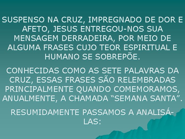 SUSPENSO NA CRUZ, IMPREGNADO DE DOR E AFETO, JESUS ENTREGOU-NOS SUA MENSAGEM DERRADEIRA, POR