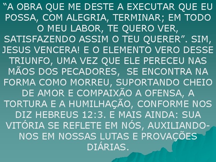 “A OBRA QUE ME DESTE A EXECUTAR QUE EU POSSA, COM ALEGRIA, TERMINAR; EM