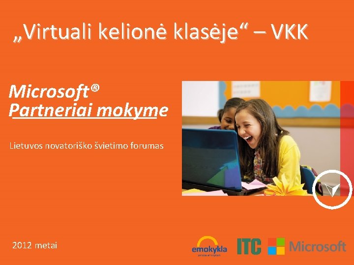 „Virtuali kelionė klasėje“ – VKK Microsoft® Partneriai mokyme Lietuvos novatoriško švietimo forumas 2012 metai