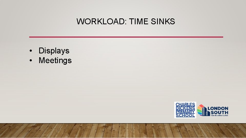 WORKLOAD: TIME SINKS • Displays • Meetings 