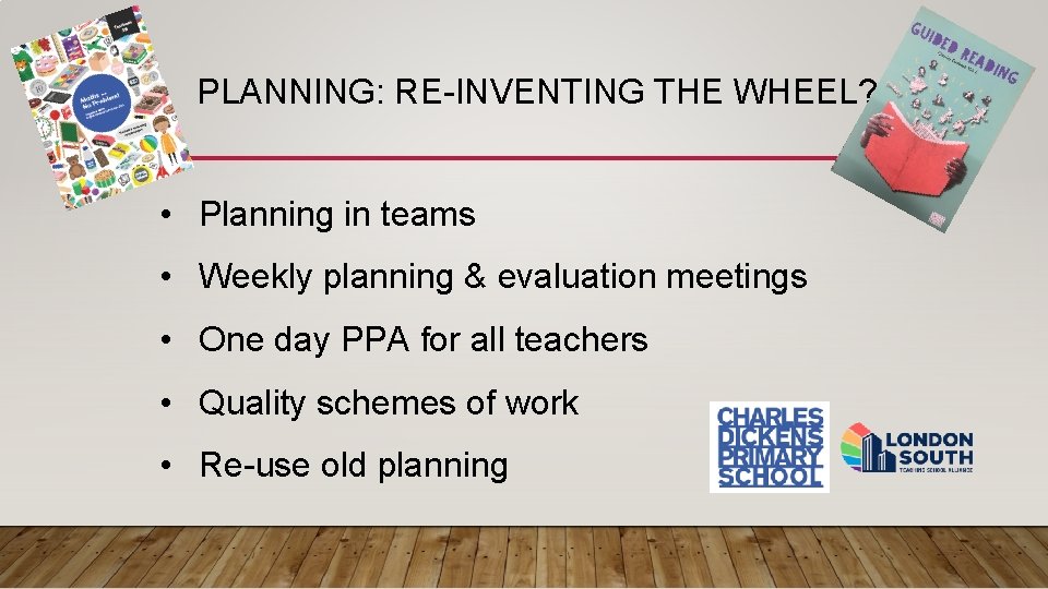 PLANNING: RE-INVENTING THE WHEEL? • Planning in teams • Weekly planning & evaluation meetings