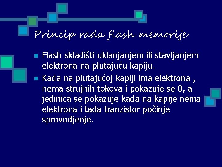 Princip rada flash memorije n n Flash skladišti uklanjanjem ili stavljanjem elektrona na plutajuću