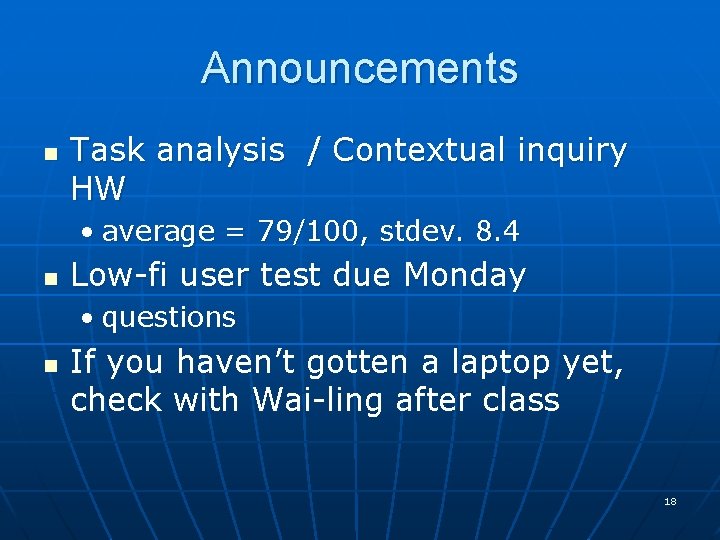 Announcements n Task analysis / Contextual inquiry HW • average = 79/100, stdev. 8. Announcements n Task analysis / Contextual inquiry HW • average = 79/100, stdev. 8.