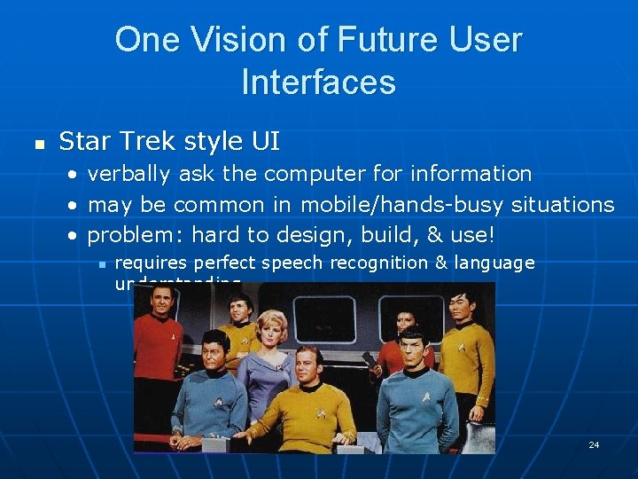 One Vision of Future User Interfaces n Star Trek style UI • verbally ask One Vision of Future User Interfaces n Star Trek style UI • verbally ask