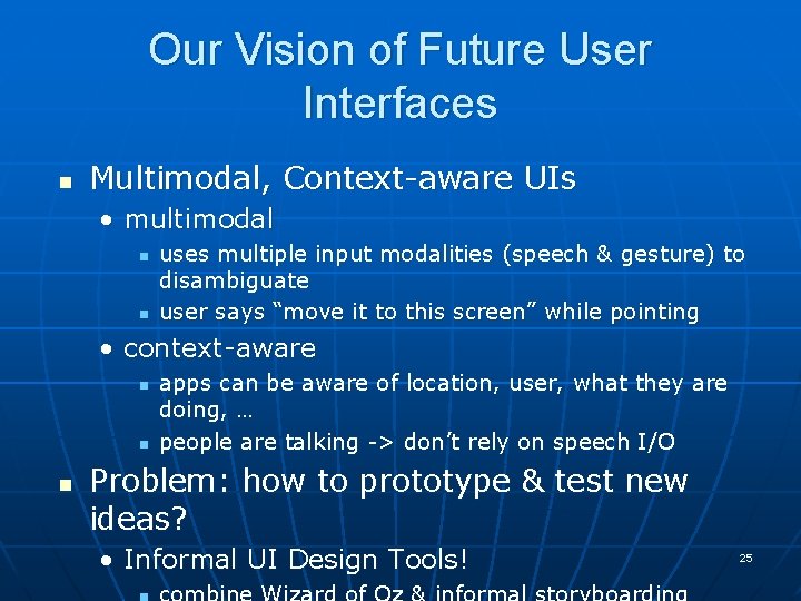 Our Vision of Future User Interfaces n Multimodal, Context-aware UIs • multimodal n n Our Vision of Future User Interfaces n Multimodal, Context-aware UIs • multimodal n n