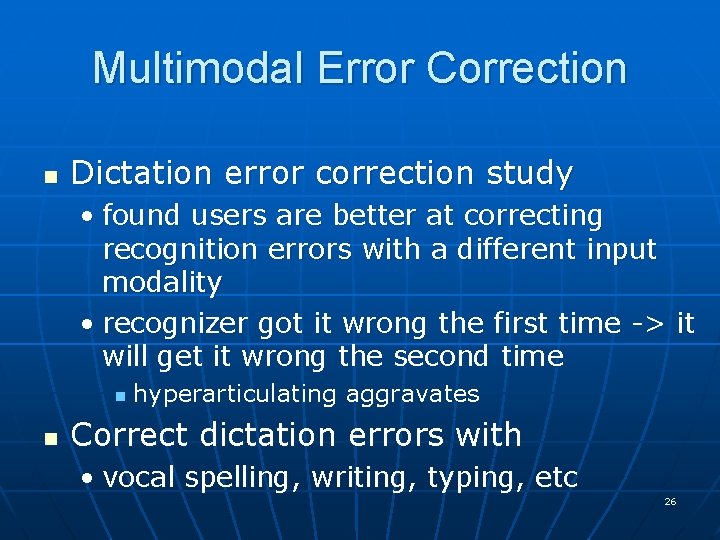 Multimodal Error Correction n Dictation error correction study • found users are better at Multimodal Error Correction n Dictation error correction study • found users are better at