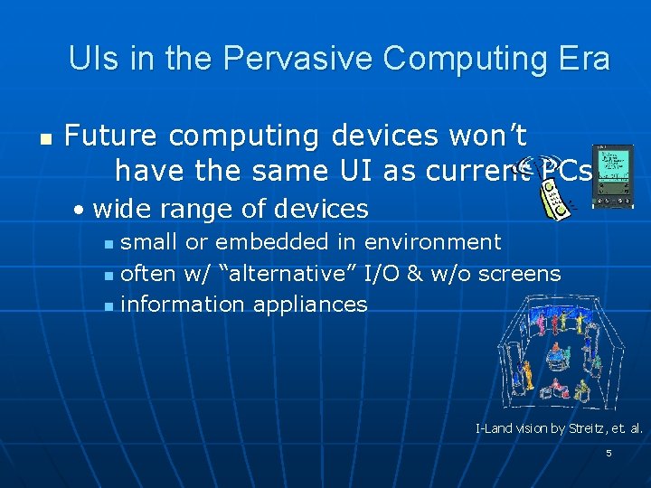 UIs in the Pervasive Computing Era n Future computing devices won’t have the same UIs in the Pervasive Computing Era n Future computing devices won’t have the same
