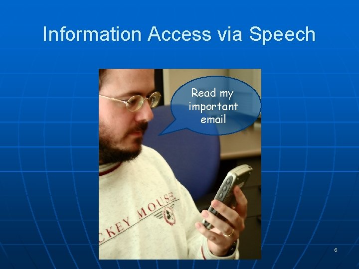 Information Access via Speech Read my important email 6 Information Access via Speech Read my important email 6