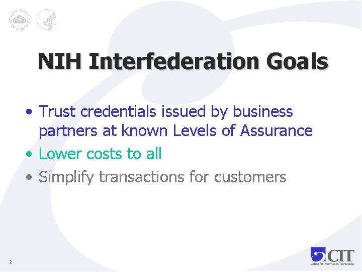 NIH Interfederation Goals • Trust credentials issued by business partners at known Levels of