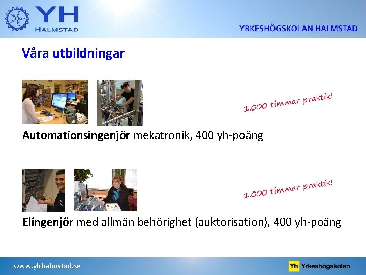 Våra utbildningar Automationsingenjör mekatronik, 400 yh-poäng Elingenjör med allmän behörighet (auktorisation), 400 yh-poäng www.