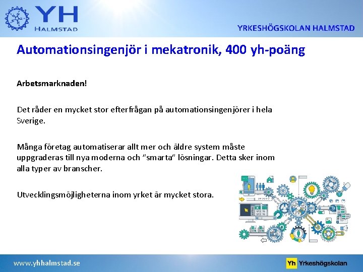 Automationsingenjör i mekatronik, 400 yh-poäng Arbetsmarknaden! Det råder en mycket stor efterfrågan på automationsingenjörer