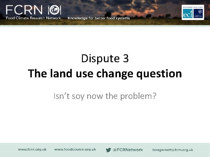 Dispute 3 The land use change question Isn’t soy now the problem? 