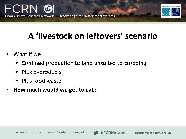 A ‘livestock on leftovers’ scenario • What if we… • Confined production to land
