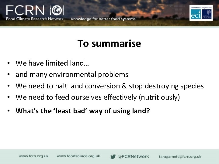 To summarise • • We have limited land… and many environmental problems We need