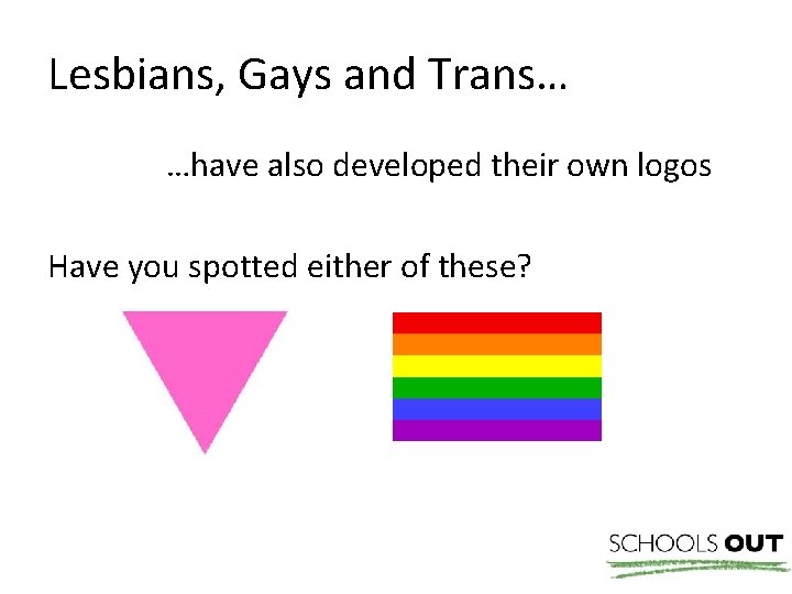 Lesbians, Gays and Trans… …have also developed their own logos Have you spotted either