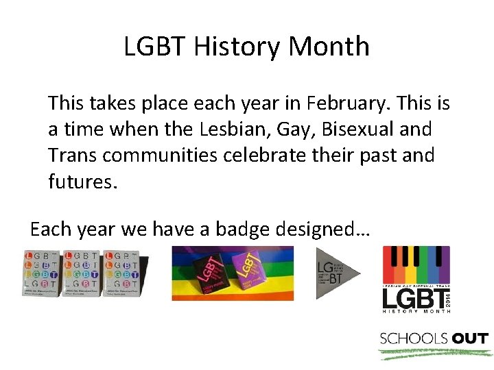 LGBT History Month This takes place each year in February. This is a time