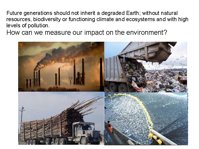 Future generations should not inherit a degraded Earth; without natural resources, biodiversity or functioning Future generations should not inherit a degraded Earth; without natural resources, biodiversity or functioning
