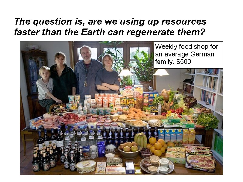 The question is, are we using up resources faster than the Earth can regenerate The question is, are we using up resources faster than the Earth can regenerate