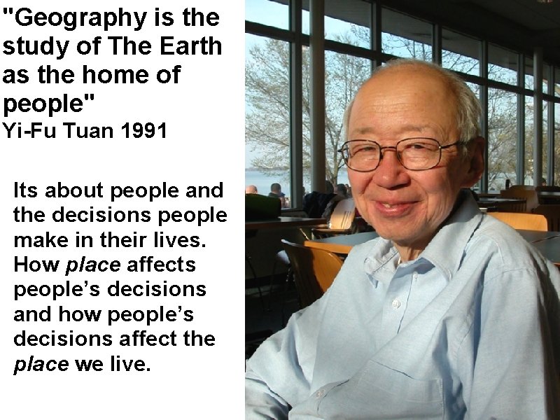 "Geography is the study of The Earth as the home of people" Yi-Fu Tuan "Geography is the study of The Earth as the home of people" Yi-Fu Tuan