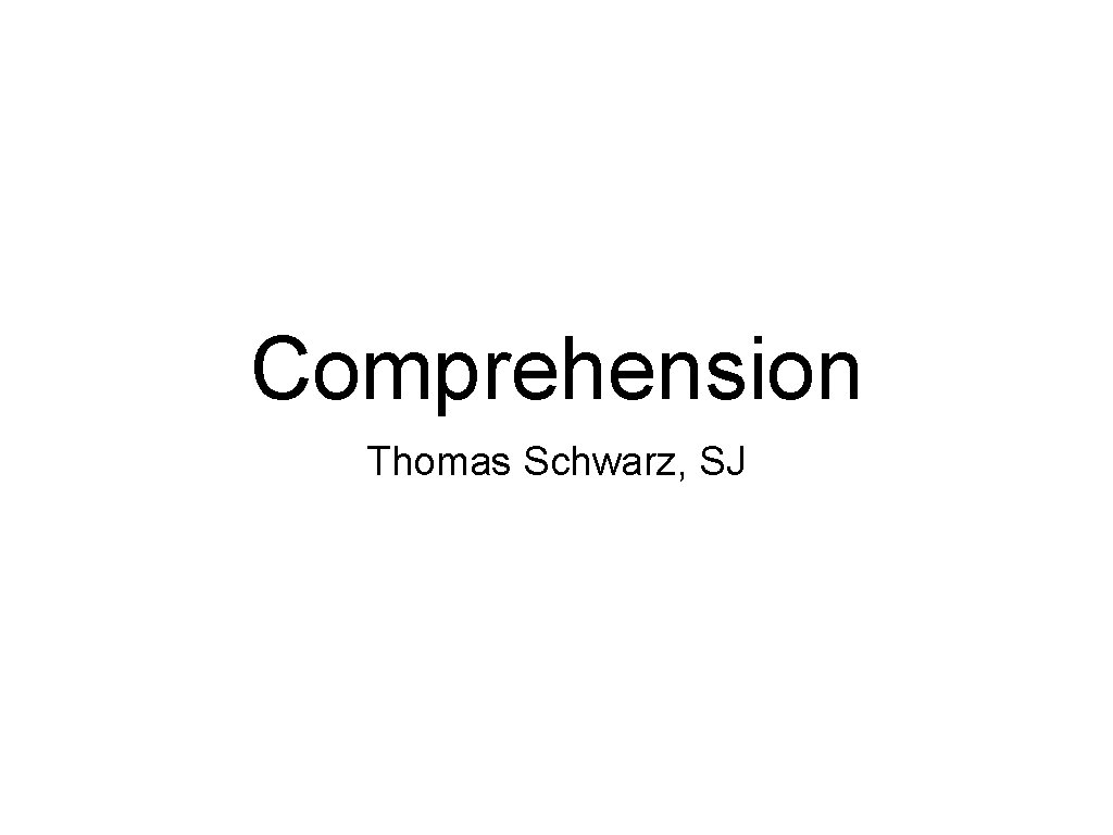 Comprehension Thomas Schwarz, SJ Comprehension Thomas Schwarz, SJ