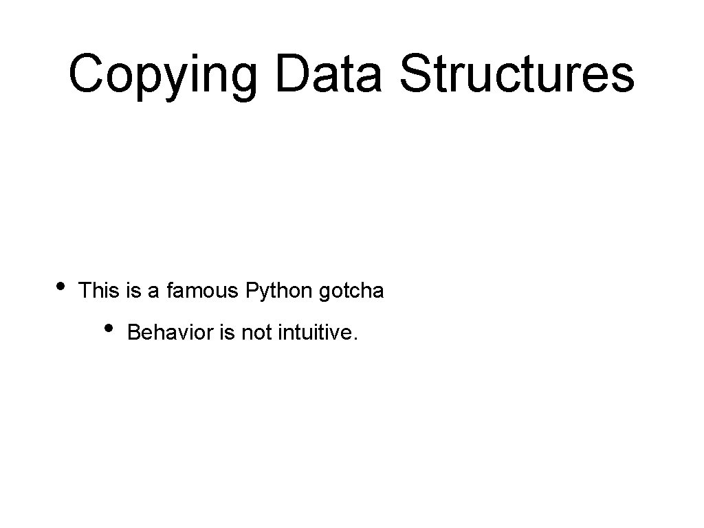 Copying Data Structures • This is a famous Python gotcha • Behavior is not Copying Data Structures • This is a famous Python gotcha • Behavior is not