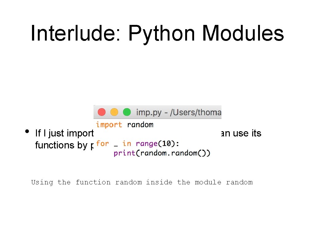 Interlude: Python Modules • If I just import the module random, then I can Interlude: Python Modules • If I just import the module random, then I can