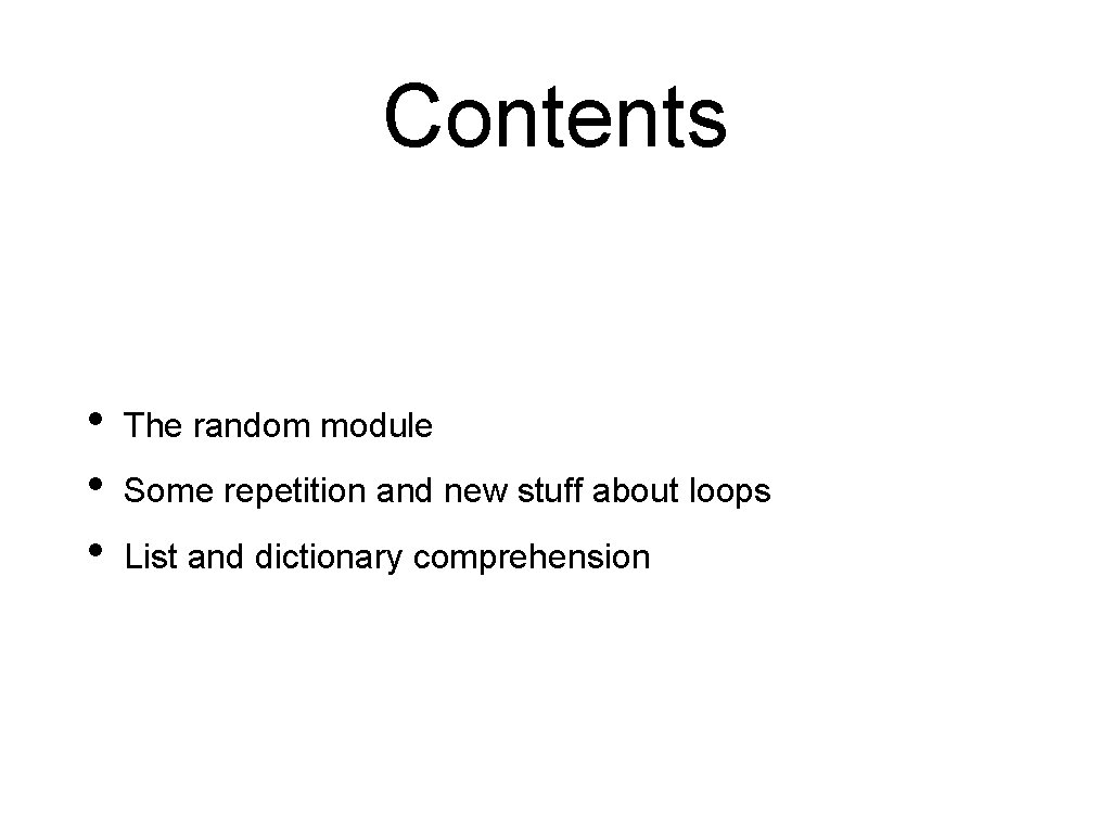 Contents • • • The random module Some repetition and new stuff about loops Contents • • • The random module Some repetition and new stuff about loops