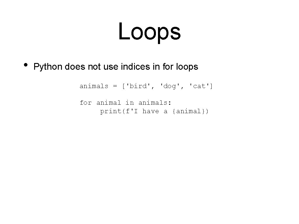 Loops • Python does not use indices in for loops animals = ['bird', 'dog', Loops • Python does not use indices in for loops animals = ['bird', 'dog',