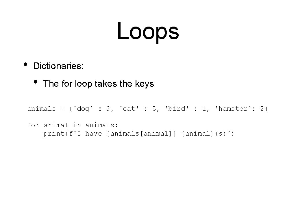 Loops • Dictionaries: • The for loop takes the keys animals = {'dog' : Loops • Dictionaries: • The for loop takes the keys animals = {'dog' :