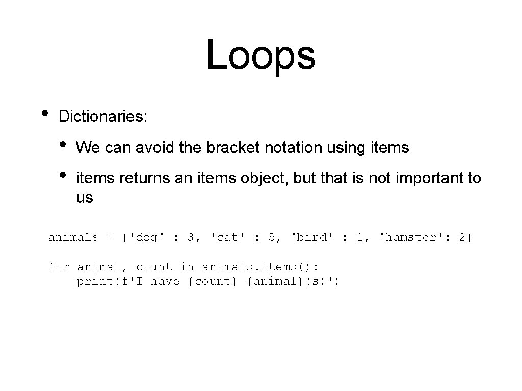 Loops • Dictionaries: • • We can avoid the bracket notation using items returns Loops • Dictionaries: • • We can avoid the bracket notation using items returns