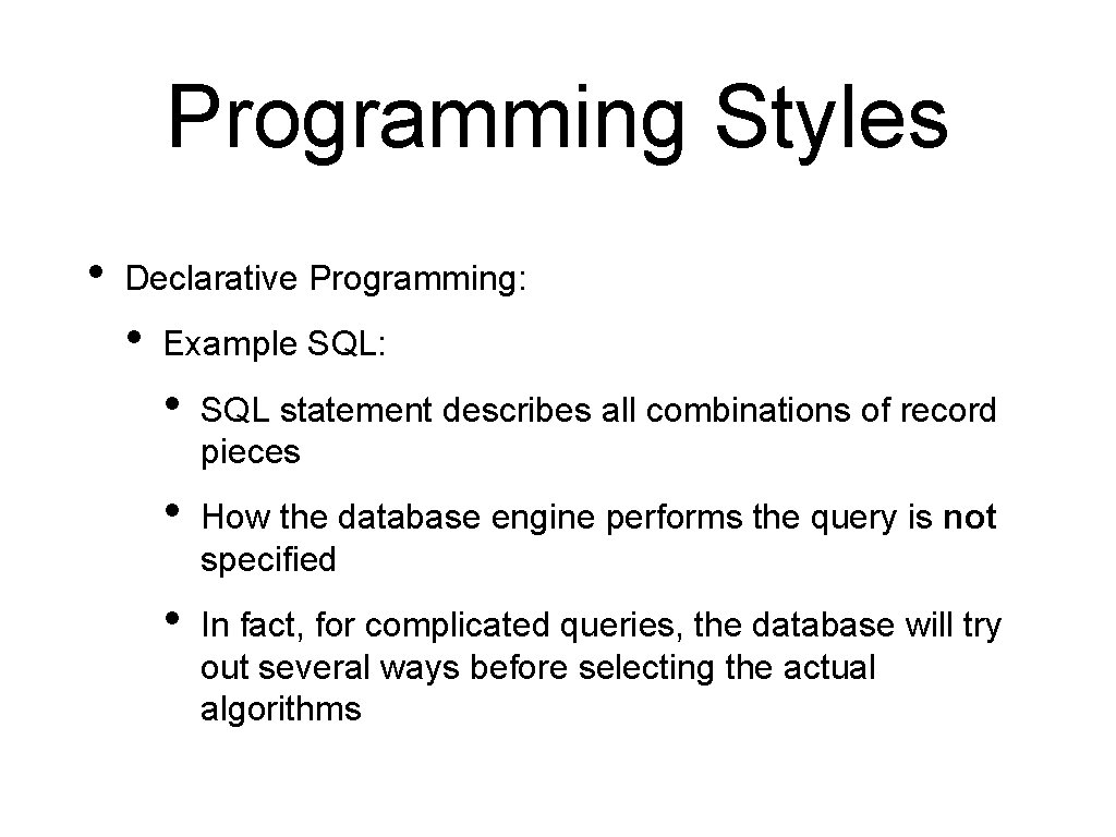 Programming Styles • Declarative Programming: • Example SQL: • SQL statement describes all combinations Programming Styles • Declarative Programming: • Example SQL: • SQL statement describes all combinations