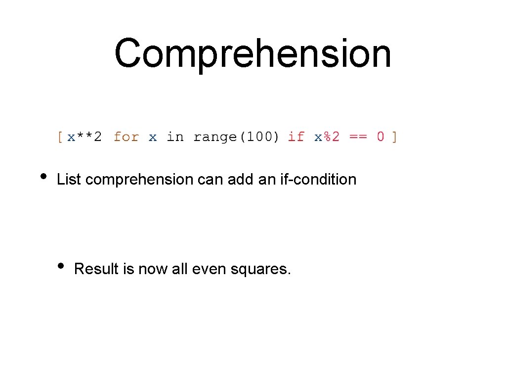 Comprehension • List comprehension can add an if-condition • Result is now all even Comprehension • List comprehension can add an if-condition • Result is now all even