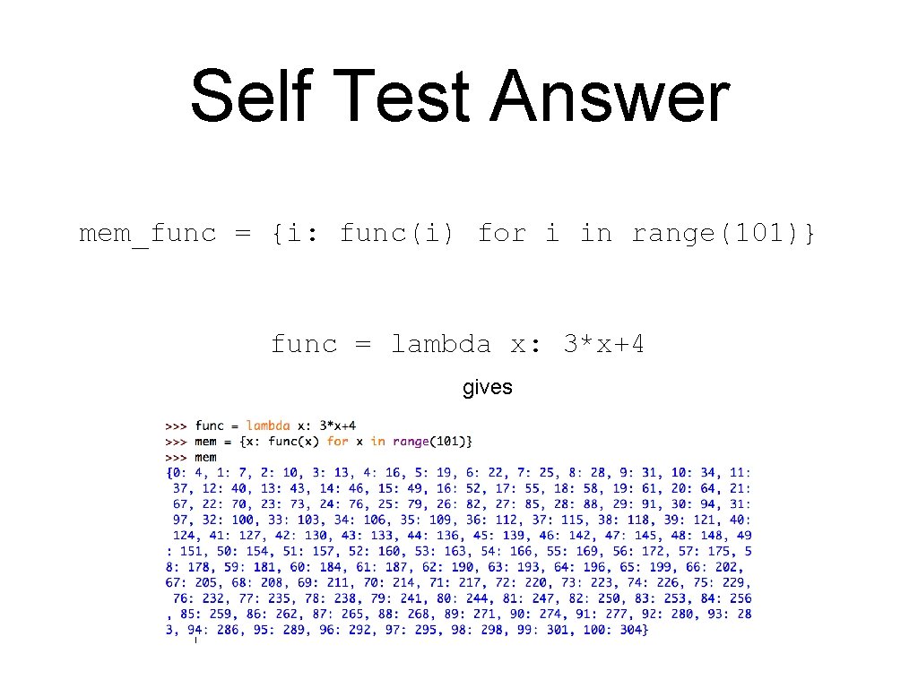 Self Test Answer mem_func = {i: func(i) for i in range(101)} func = lambda Self Test Answer mem_func = {i: func(i) for i in range(101)} func = lambda