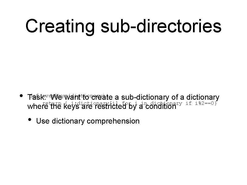 Creating sub-directories • def evenkeys(dictionary): Task: We want to create a sub-dictionary of a Creating sub-directories • def evenkeys(dictionary): Task: We want to create a sub-dictionary of a
