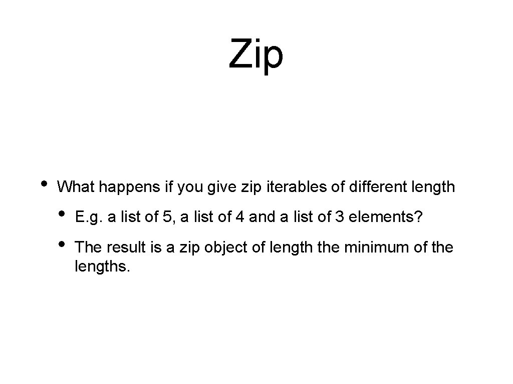 Zip • What happens if you give zip iterables of different length • • Zip • What happens if you give zip iterables of different length • •