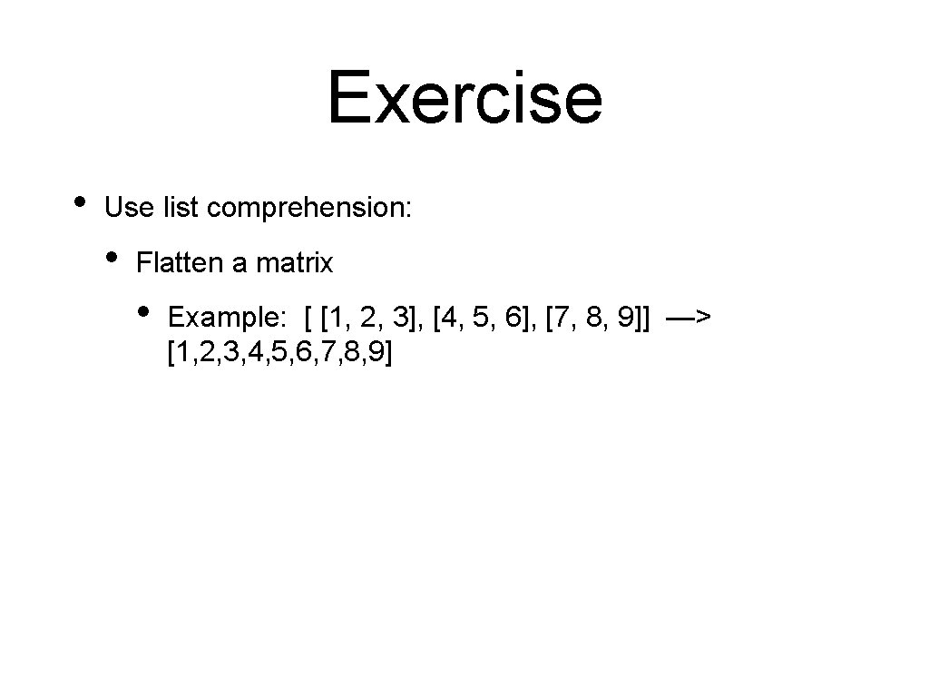 Exercise • Use list comprehension: • Flatten a matrix • Example: [ [1, 2, Exercise • Use list comprehension: • Flatten a matrix • Example: [ [1, 2,