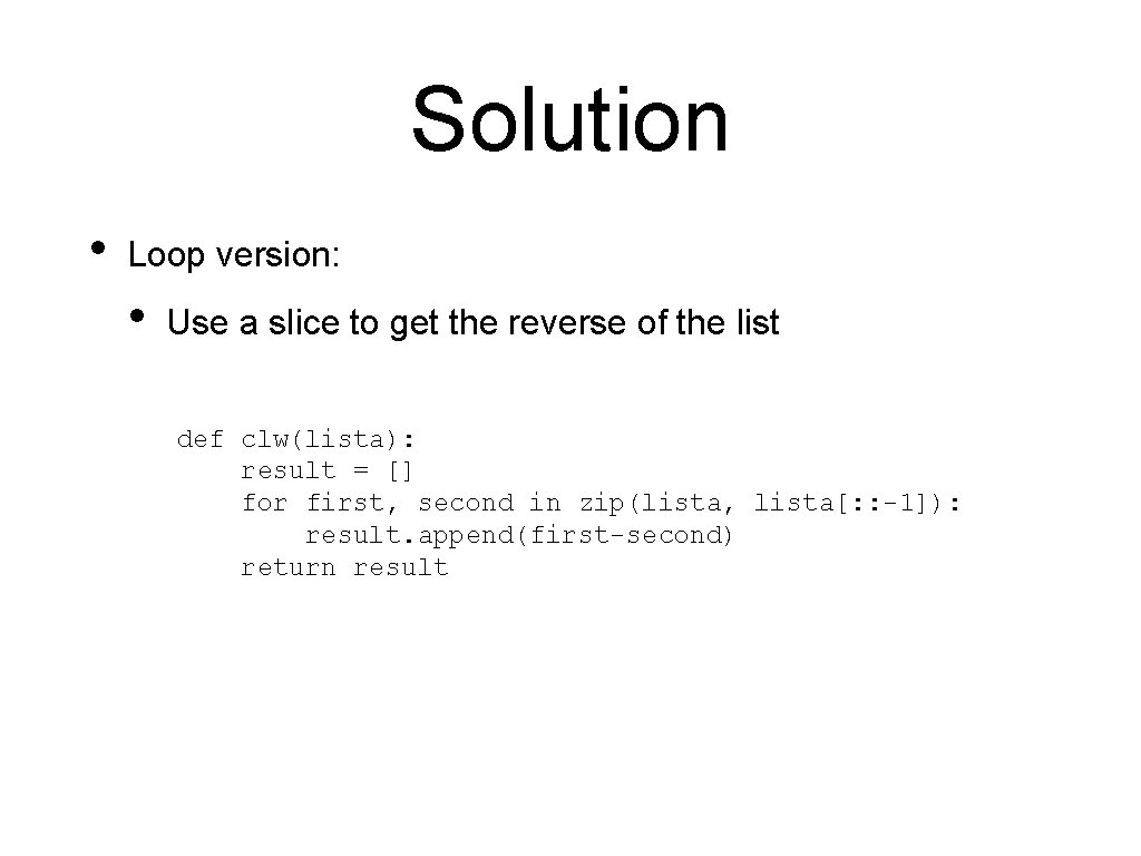 Solution • Loop version: • Use a slice to get the reverse of the Solution • Loop version: • Use a slice to get the reverse of the