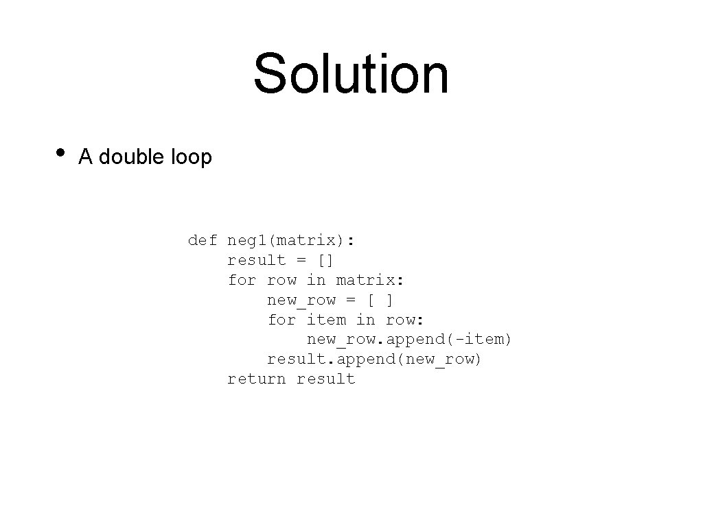 Solution • A double loop def neg 1(matrix): result = [] for row in