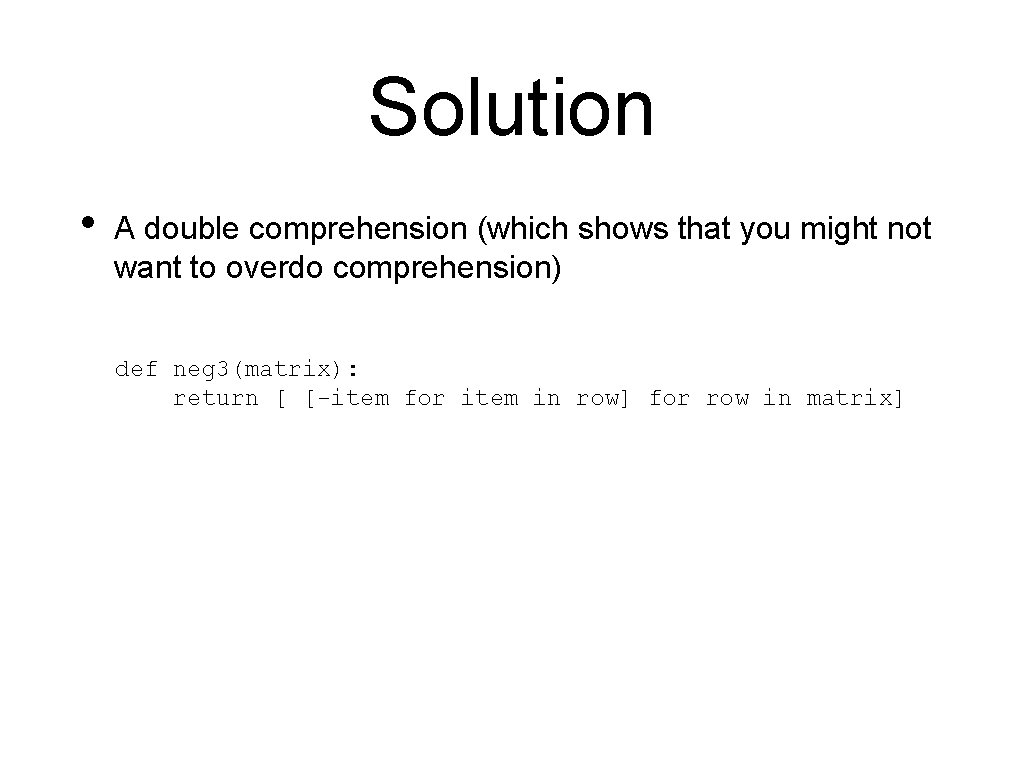 Solution • A double comprehension (which shows that you might not want to overdo Solution • A double comprehension (which shows that you might not want to overdo