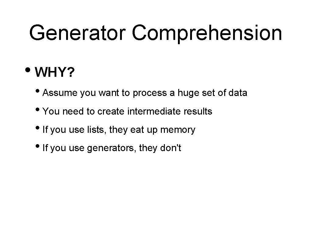 Generator Comprehension • WHY? • Assume you want to process a huge set of Generator Comprehension • WHY? • Assume you want to process a huge set of