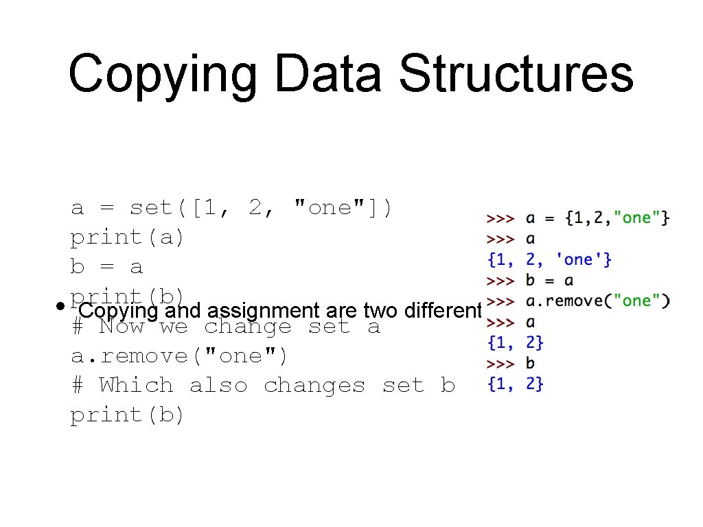 Copying Data Structures a = set([1, 2, "one"]) print(a) b = a print(b) •