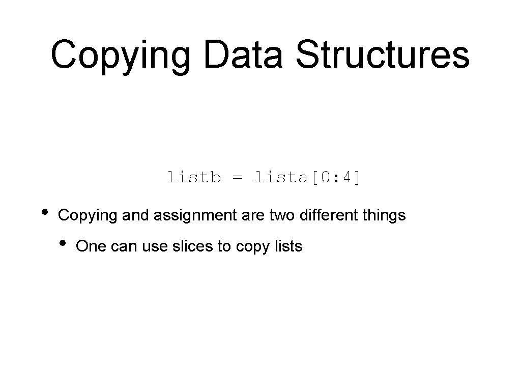 Copying Data Structures listb = lista[0: 4] • Copying and assignment are two different