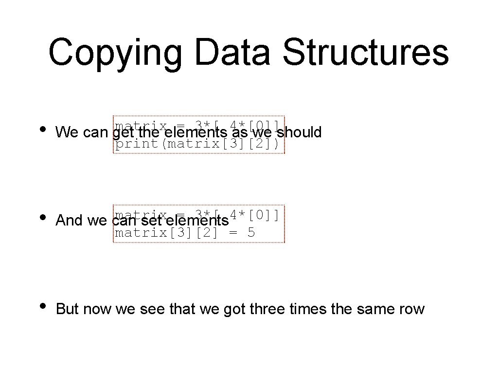 Copying Data Structures • matrix = 3*[ 4*[0]] We can get the elements as