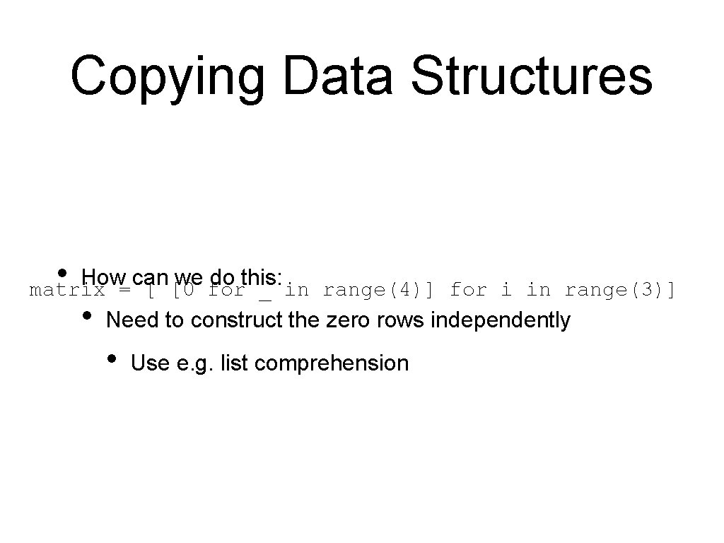 Copying Data Structures • How can we do this: matrix = [ [0 for Copying Data Structures • How can we do this: matrix = [ [0 for