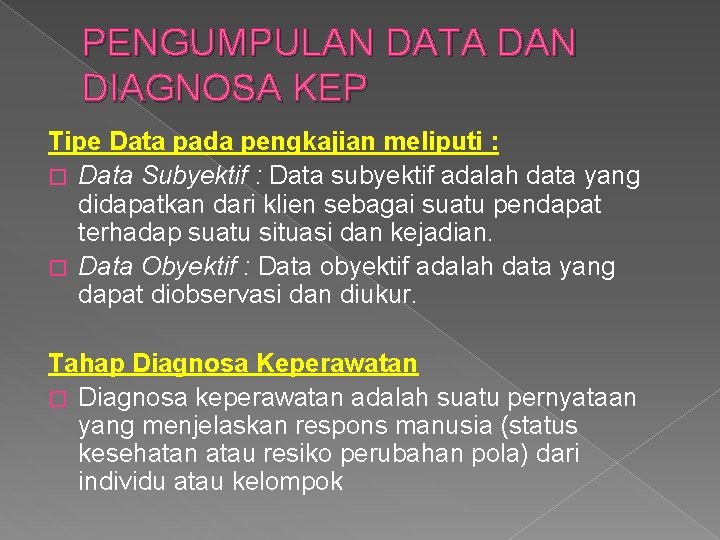 PENGUMPULAN DATA DAN DIAGNOSA KEP Tipe Data pada pengkajian meliputi : � Data Subyektif