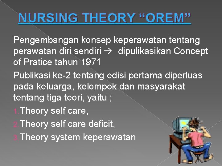 NURSING THEORY “OREM” Pengembangan konsep keperawatan tentang perawatan diri sendiri dipulikasikan Concept of Pratice