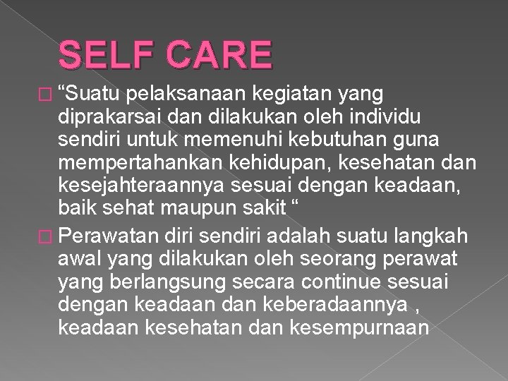 SELF CARE � “Suatu pelaksanaan kegiatan yang diprakarsai dan dilakukan oleh individu sendiri untuk